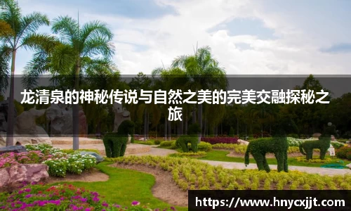 龙清泉的神秘传说与自然之美的完美交融探秘之旅