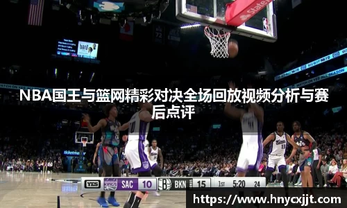 NBA国王与篮网精彩对决全场回放视频分析与赛后点评